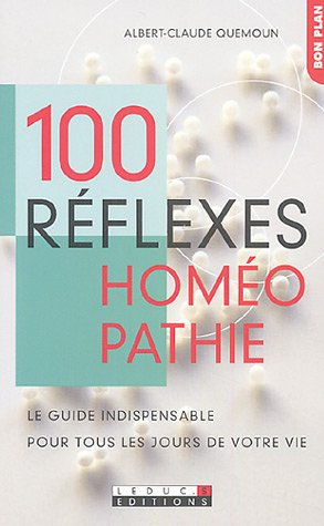 100 réflexes homéopathie : le guide indispensable pour tous les jours de votre vie