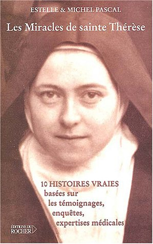 Les miracles de sainte Thérèse : dix histoires vraies fondées sur des témoignages, enquêtes et exper