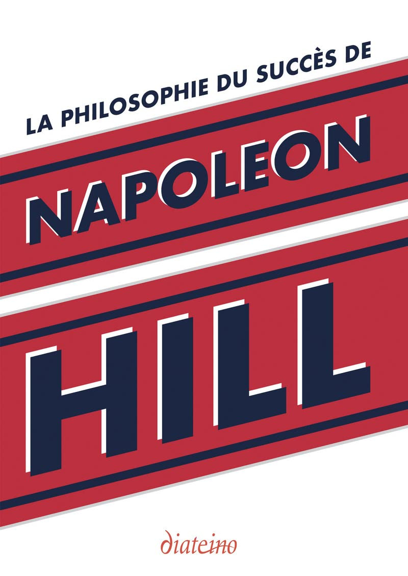 La philosophie du succès de Napoleon Hill : enseignements inédits du plus grand maître à penser du X