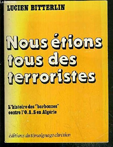 nous etions tous des terroristes : l'histoire des barbouzes contre l'o.a.s. en algérie