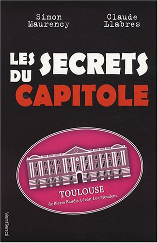 Les secrets du Capitole : Toulouse, de Pierre Baudis à Jean-Luc Moudenc