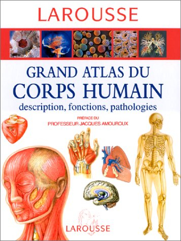 grand atlas du corps humain : descriptions, fonctions, pathologies