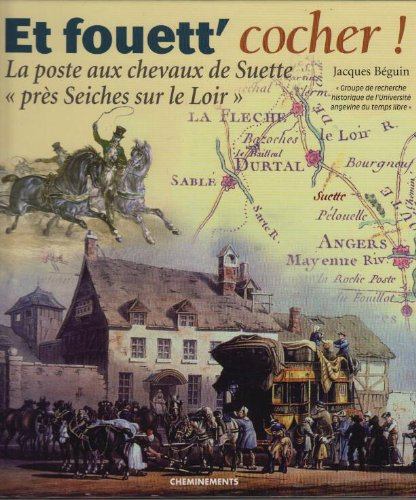 Et fouett' cocher ! : la poste aux chevaux de Suette près Seiches sur le Loir