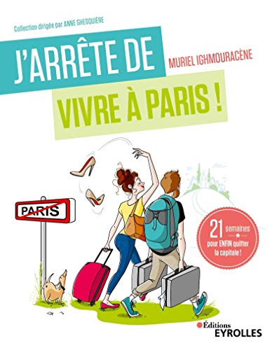 J'arrête de vivre à Paris ! : 21 semaines pour enfin quitter la capitale !