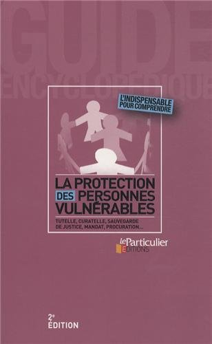 La protection des personnes vulnérables : tutelle, curatelle, sauvegarde de justice, mandat, procura