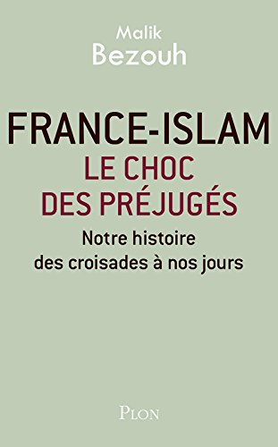 France-islam : le choc des préjugés : notre histoire, des croisades à nos jours