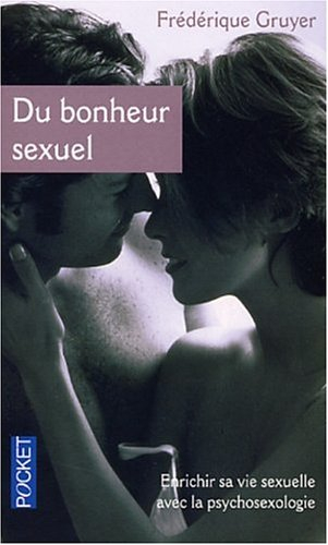 Du bonheur sexuel : enrichir sa vie sexuelle avec la psychosexologie