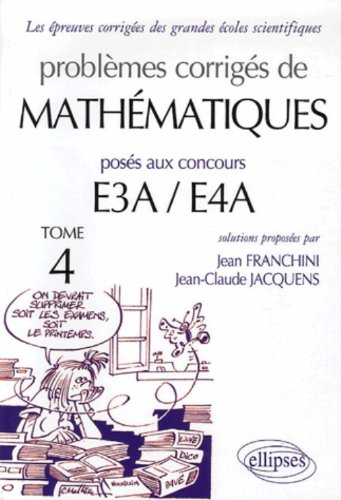 Problèmes corrigés de mathématiques posés aux concours E3A-E4A. Vol. 4