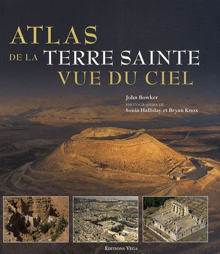 atlas de la terre sainte vue du ciel : découvrez les lieux sacrés vus du ciel...