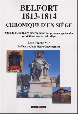 Belfort 1813-1814 : chronique d'un siège. Dictionnaire biographique des personnes présentes ou victi