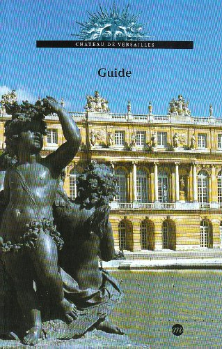 Château de Versailles : guide du musée et domaine national de Versailles et Trianon