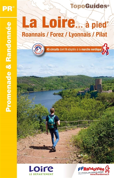 La Loire... à pied : Roannais, Forez, Lyonnais, Pilat : 45 circuits dont 9 adaptés à la marche nordi