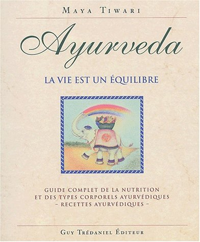 Ayurveda, la vie est un équilbre : guide complet de la nutrition et des types corporels ayurvédiques