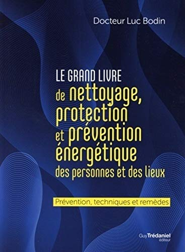 Le grand livre de nettoyage, protection et prévention énergétique des personnes et des lieux : préve