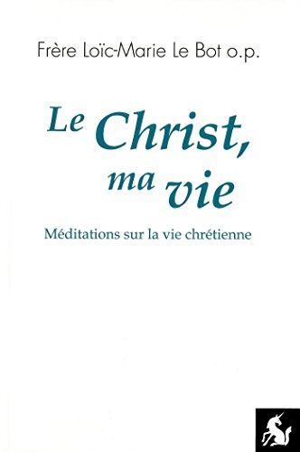 Le Christ, ma vie : méditations sur la vie chrétienne