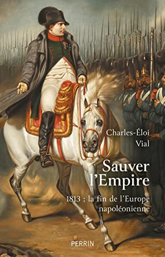 Sauver l'Empire : 1813, la fin de l'Europe napoléonienne