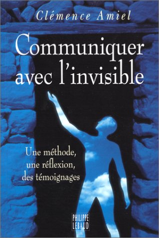 Communiquer avec l'invisible : une méthode, une réflexion, des témoignages