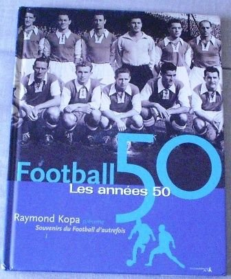Souvenirs du football d'autrefois : Raymond Kopa présente. Vol. 1. Football, les années 50