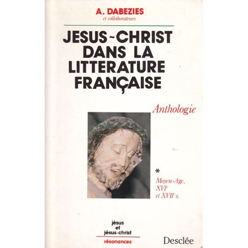 Jésus-Christ dans la littérature française : textes du Moyen Age au XXe siècle. Vol. 1. Les Siècles 