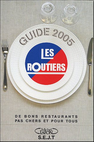 Les routiers, guide 2005 : de bons restaurants pas chers et pour tous
