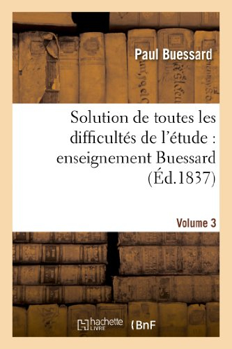 Solution de toutes les difficultés de l'étude : enseignement Buessard. Volume 3