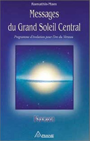 Messages du Grand soleil central : programme d'évolution pour l'ère du Verseau