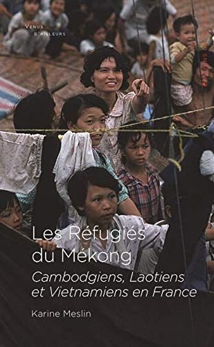 Les réfugiés du Mékong : Cambodgiens, Laotiens et Vietnamiens en France