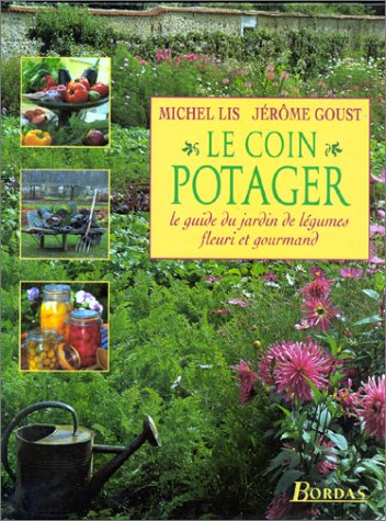 Le coin potager : le guide du jardin de légumes fleuri et gourmand