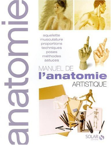 Manuel de l'anatomie artistique : squelette, musculature, proportions, techniques, poses, méthodes, 