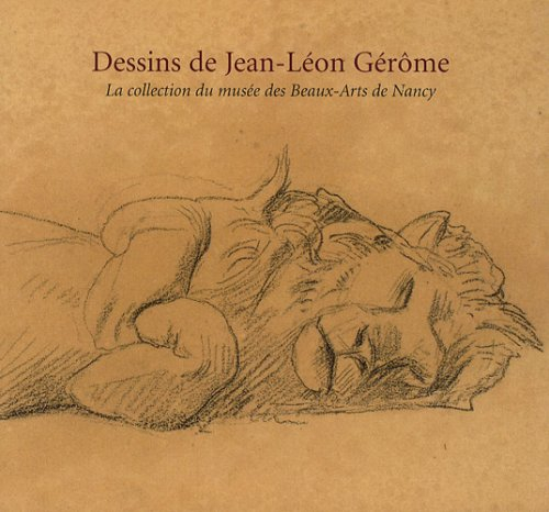 Dessins de Jean-Léon Gérôme : la collection du Musée des beaux-arts de Nancy : exposition, Nancy, Mu