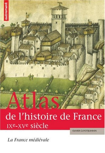 Atlas de l'histoire de France. Vol. 1. La France médiévale : IX-XVe siècle