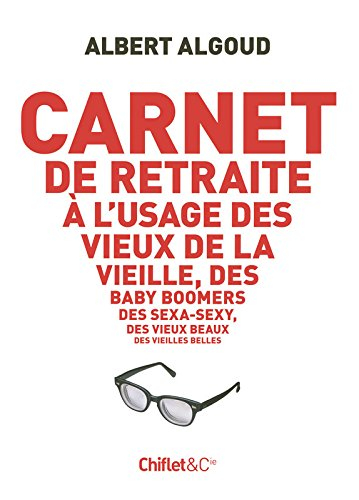 Carnet de retraite à l'usage des vieux de la vieille, des baby boomers, des sexa-sexy, des vieux bea