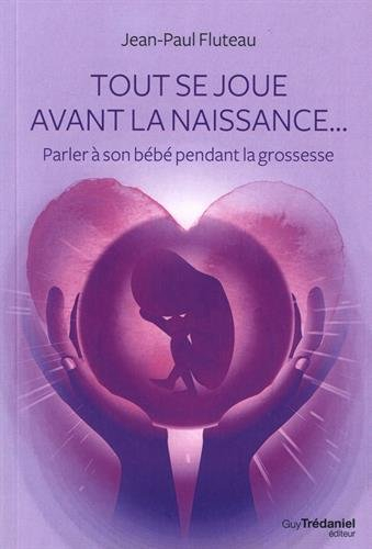 Tout se joue avant la naissance... : parler à son bébé pendant la grossesse