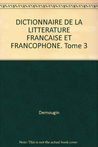 Dictionnaire de la littérature française et francophone. Vol. 3. Nord-Zumthor