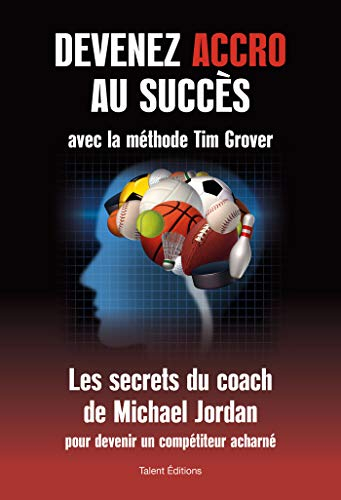 Devenez accro au succès avec la méthode Tim Grover : les secrets du coach de Michael Jordan pour dev