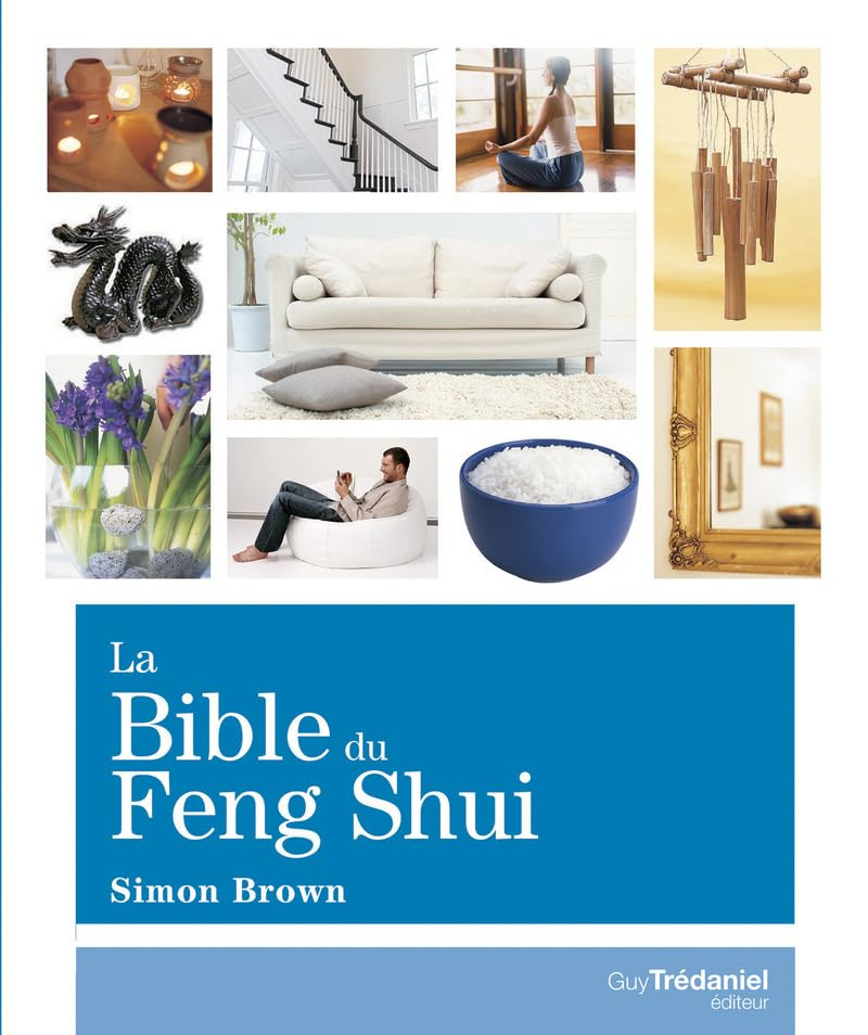 La bible du feng shui : un guide détaillé pour améliorer votre maison, votre santé, vos finances et 