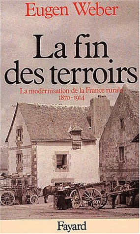 La Fin des terroirs : la modernisation de la France rurale, 1870-1914