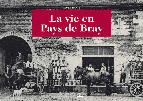 La vie en pays de Bray : collections de François Léeé et de Denise Louis