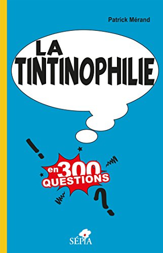 La tintinophilie en 300 questions