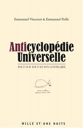 Anticyclopédie universelle : tout sur tout et son contraire