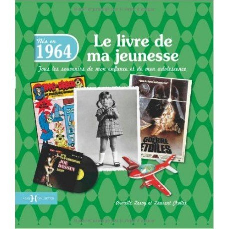 Nés en 1964 : le livre de ma jeunesse : tous les souvenirs de mon enfance et de mon adolescence