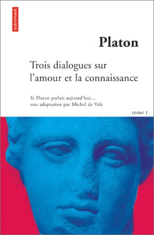Si Platon parlait aujourd'hui.... Vol. 1. Trois dialogues sur l'amour et la connaissance