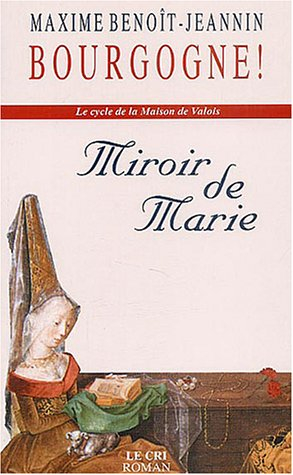 Le cycle de la maison de Valois. Vol. 1. Le miroir de Marie