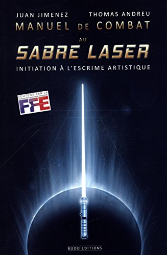 Manuel de combat au sabre laser : initiation à l'escrime artistique