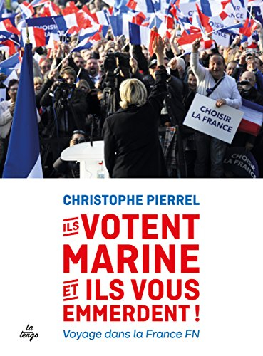 Ils votent Marine et ils vous emmerdent ! : voyage dans la France FN