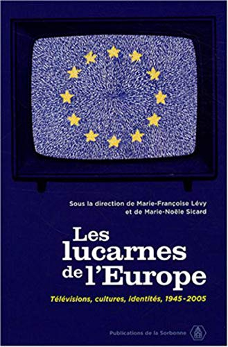 Les lucarnes de l'Europe : télévisions, cultures, identités, 1945-2005