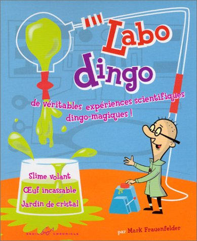 Labo dingo : de véritables expériences scientifiques dingo-magiques ! : slime volant, oeuf incassabl