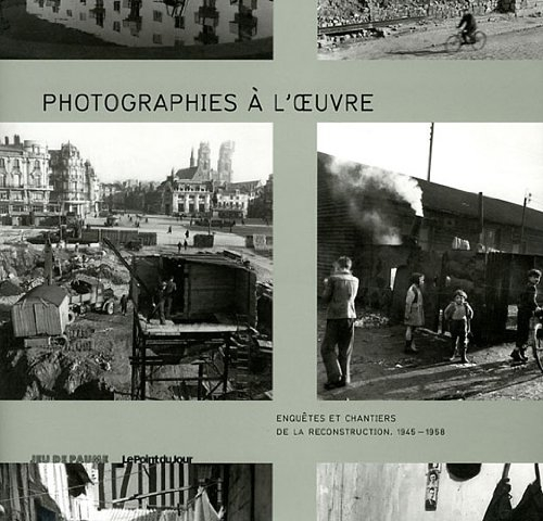Photographies à l'œuvre : enquêtes et chantiers de la reconstruction, 1945-1958