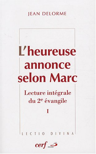L'heureuse annonce selon Marc : lecture intégrale du deuxième Evangile. Vol. 1