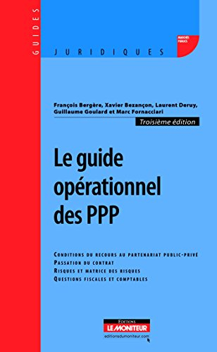 Le guide opérationnel des PPP : conditions du recours au partenariat public-privé, passation du cont